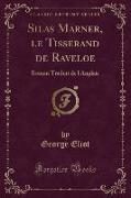 Silas Marner, Le Tisserand de Raveloe: Roman Traduit de L'Anglais (Classic Reprint)