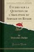 Études sur la Question de l'Abolition du Servage en Russie (Classic Reprint)