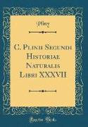 C. Plinii Secundi Historiae Naturalis Libri XXXVII (Classic Reprint)