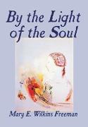 By the Light of the Soul by Mary E. Wilkins-Freeman, Fiction