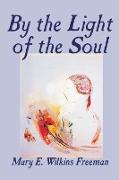 By the Light of the Soul by Mary E. Wilkins-Freeman, Fiction