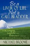 Be a Liver of Life Not a Gall Bladder: An Encouraging, Insightful and Humorous Perspective on Personal and Professional Growth