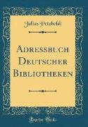 Adressbuch Deutscher Bibliotheken (Classic Reprint)