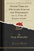 Studie Über das Deutsche Schloss und Bürgerhaus im 17. Und 18. Jahrhundert (Classic Reprint)