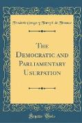 The Democratic and Parliamentary Usurpation (Classic Reprint)