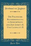 Die Politische Reformbewegung in Siebenbürgen zur Zeit Josef's II. Und Leopold's II (Classic Reprint)