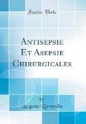 Antisepsie Et Asepsie Chirurgicales (Classic Reprint)
