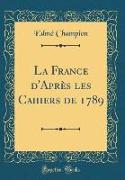 La France d'Après les Cahiers de 1789 (Classic Reprint)