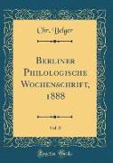 Berliner Philologische Wochenschrift, 1888, Vol. 8 (Classic Reprint)