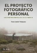 El proyecto fotográfico personal : guía completa para su desarrollo : de la idea a la presentación