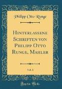 Hinterlassene Schriften von Philipp Otto Runge, Mahler, Vol. 1 (Classic Reprint)