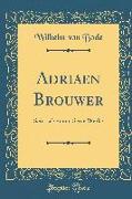 Adriaen Brouwer: Sein Leben Und Seine Werke (Classic Reprint)