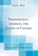 Presidential Address, the Insane in Canada (Classic Reprint)