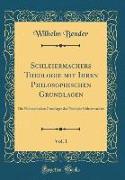 Schleiermachers Theologie mit Ihren Philosophischen Grundlagen, Vol. 1