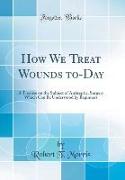 How We Treat Wounds to-Day
