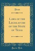 Laws of the Legislature of the State of Texas (Classic Reprint)