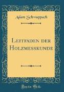 Leitfaden der Holzmesskunde (Classic Reprint)