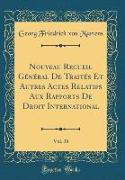 Nouveau Recueil Général De Traités Et Autres Actes Relatifs Aux Rapports De Droit International, Vol. 38 (Classic Reprint)