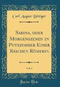 Sabina, oder Morgenszenen in Putzzimmer Einer Reichen Römerin, Vol. 1 (Classic Reprint)
