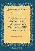 Die Päpstlichen Kollektorien in Deutschland Während des XIV. Jahrhunderts (Classic Reprint)