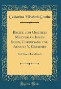 Briefe von Goethes Mutter an Ihren Sohn, Christiane und August V. Goerthe