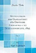 Mitteilungen der Gesellschaft für Deutsche Erziehungs-und Schulgeschichte, 1895, Vol. 5 (Classic Reprint)