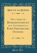 Militärische Betrachtungen aus den Erfahrungen Eines Preußischen Offiziers (Classic Reprint)