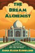 The Dream Alchemist: A woman's search for love, bliss, and freedom across India, time, and dreams