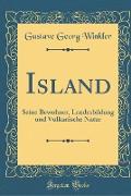 Island: Seine Bewohner, Landesbildung Und Vulkanische Natur (Classic Reprint)