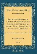 Theoretisch-Praktische Deutsche Grammatik, oder Lehrbuch der Deutschen Sprache, Nebst Einer Kurzen Geschichte Derselben, Vol. 1