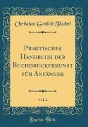 Praktisches Handbuch der Buchdruckerkunst für Anfänger, Vol. 2 (Classic Reprint)