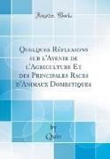 Quelques Réflexions sur l'Avenir de l'Agriculture Et des Principales Races d'Animaux Domestiques (Classic Reprint)