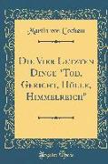 Die Vier Letzten Dinge "Tod, Gericht, Hölle, Himmelreich" (Classic Reprint)
