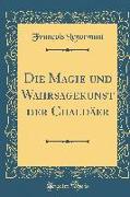 Die Magie und Wahrsagekunst der Chaldäer (Classic Reprint)