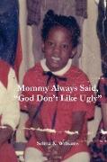 Mommy Always Said, God Don't Like Ugly