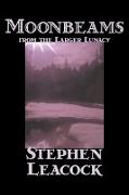 Moonbeams from the Larger Lunacy by Stephen Leacck, Fiction, Literary