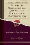 Entwurf der Organisation der Gymnasien und Realschulen in Oesterreich, 1849 (Classic Reprint)