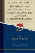 Die Ammonitiden des Norddeutschen Neocom (Valanginien, Hauterivien, Barrêmien und Aptien) (Classic Reprint)