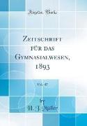 Zeitschrift für das Gymnasialwesen, 1893, Vol. 47 (Classic Reprint)