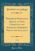 Friedrich Schlegels Briefe an Frau Christine von Stransky, Geborene Freiin von Schleich, Vol. 1 (Classic Reprint)