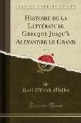 Histoire de la Littérature Grecque Jusqu'à Alexandre le Grand, Vol. 3 (Classic Reprint)