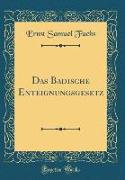 Das Badische Enteignungsgesetz (Classic Reprint)