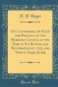 Old Landmarks, or Faith and Practice of the Moravian Church, at the Time of Its Revival and Restoration in 1727, and Twenty Years After (Classic Reprint)