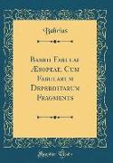 Babrii Fabulae Æsopeae, Cum Fabularum Deperditarum Fragments (Classic Reprint)