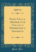 Babrii Fabulae Æsopeae, Cum Fabularum Deperditarum Fragments (Classic Reprint)