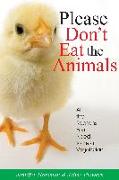 Please Don't Eat the Animals: All the Reasons You Need to Be a Vegetarian