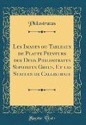 Les Images ou Tableaux de Platte Peinture des Deux Philostrates Sophistes Grecs, Et les Statues de Callistrate (Classic Reprint)