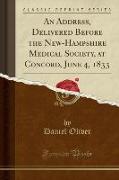 An Address, Delivered Before the New-Hampshire Medical Society, at Concord, June 4, 1833 (Classic Reprint)