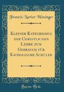 Kleiner Katechismus der Christlichen Lehre zum Gebrauch für Katholische Schulen (Classic Reprint)