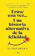 Érase una vez-- : una historia alternativa de la felicidad